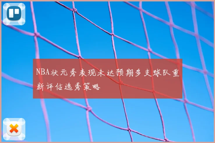 NBA状元秀表现未达预期多支球队重新评估选秀策略