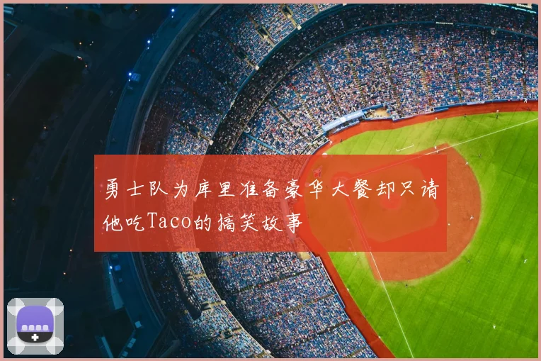 勇士队为库里准备豪华大餐却只请他吃Taco的搞笑故事