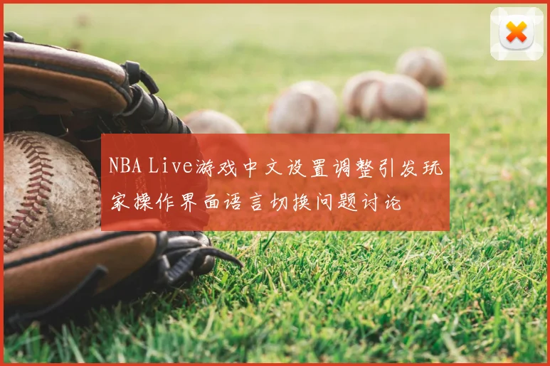 NBA Live游戏中文设置调整引发玩家操作界面语言切换问题讨论