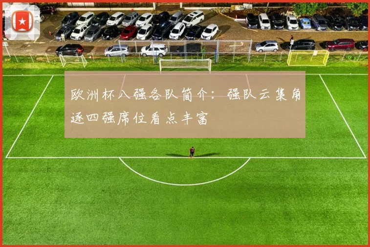 欧洲杯八强各队简介:强队云集角逐四强席位看点丰富