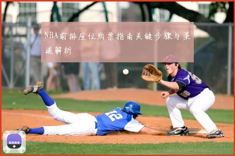 NBA前排座位购票指南关键步骤与渠道解析