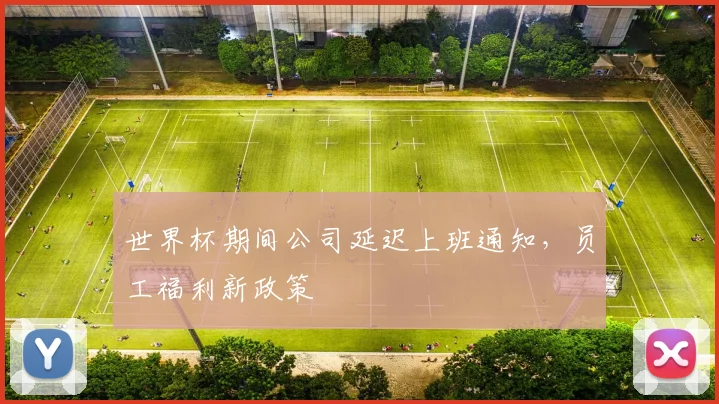 世界杯期间公司延迟上班通知,员工福利新政策