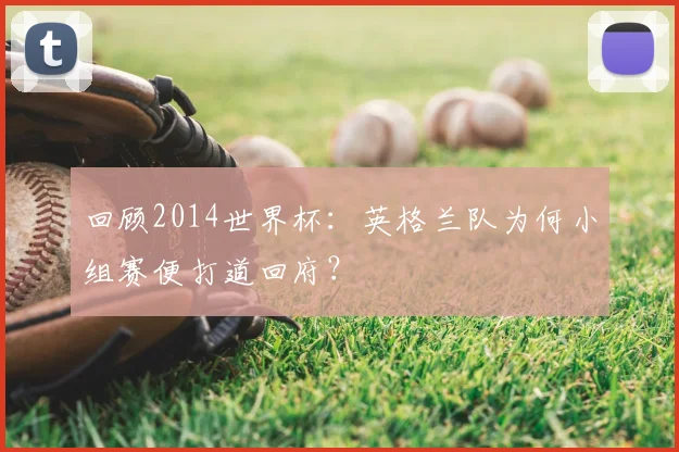 回顾2014世界杯:英格兰队为何小组赛便打道回府?