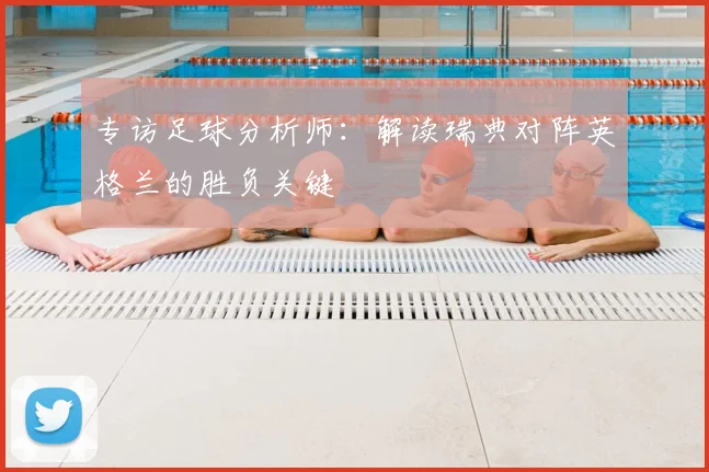 专访足球分析师：解读瑞典对阵英格兰的胜负关键