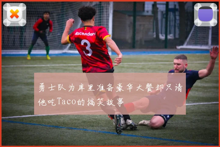 勇士队为库里准备豪华大餐却只请他吃Taco的搞笑故事