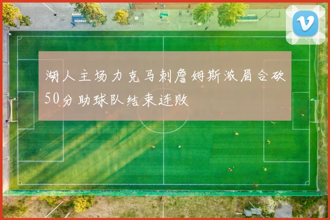湖人主场力克马刺詹姆斯浓眉合砍50分助球队结束连败