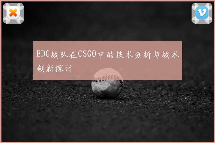 EDG战队在CSGO中的技术分析与战术创新探讨