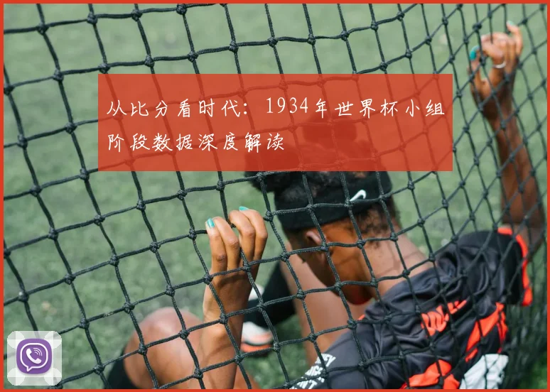从比分看时代:1934年世界杯小组阶段数据深度解读