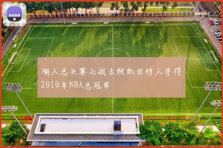 湖人总决赛七战击败凯尔特人夺得2010年NBA总冠军